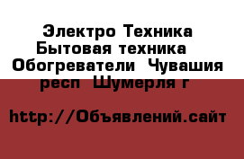 Электро-Техника Бытовая техника - Обогреватели. Чувашия респ.,Шумерля г.